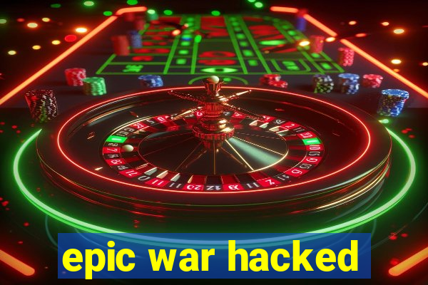 epic war hacked